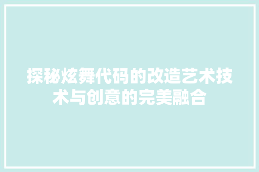 探秘炫舞代码的改造艺术技术与创意的完美融合