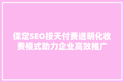 保定SEO按天付费透明化收费模式助力企业高效推广