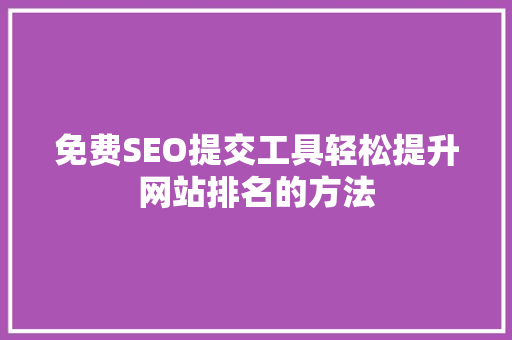 免费SEO提交工具轻松提升网站排名的方法