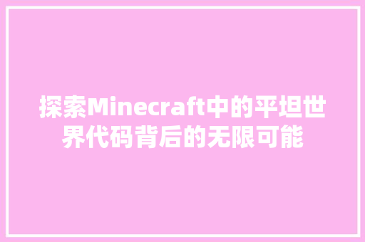 探索Minecraft中的平坦世界代码背后的无限可能