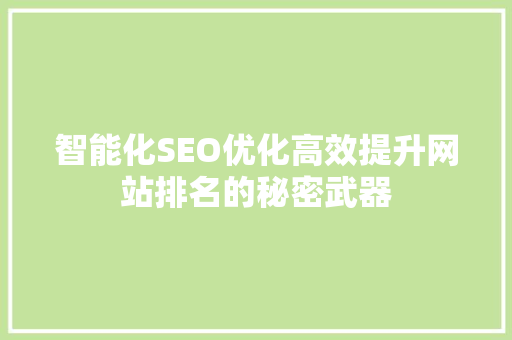 智能化SEO优化高效提升网站排名的秘密武器