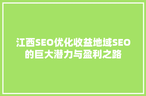江西SEO优化收益地域SEO的巨大潜力与盈利之路