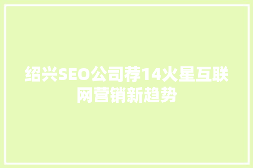 绍兴SEO公司荐14火星互联网营销新趋势