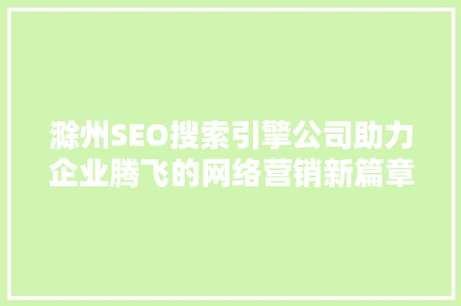 滁州SEO搜索引擎公司助力企业腾飞的网络营销新篇章
