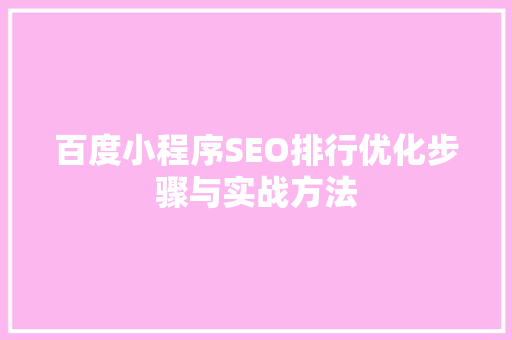 百度小程序SEO排行优化步骤与实战方法