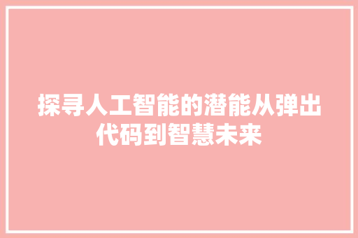 探寻人工智能的潜能从弹出代码到智慧未来