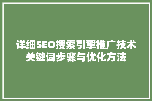 详细SEO搜索引擎推广技术关键词步骤与优化方法