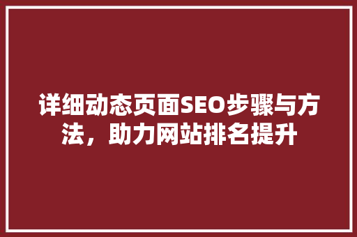 详细动态页面SEO步骤与方法，助力网站排名提升