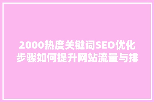 2000热度关键词SEO优化步骤如何提升网站流量与排名