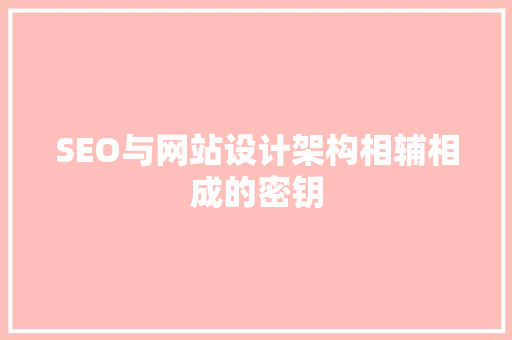 SEO与网站设计架构相辅相成的密钥
