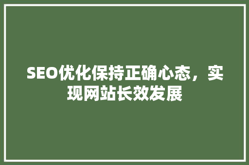 SEO优化保持正确心态，实现网站长效发展