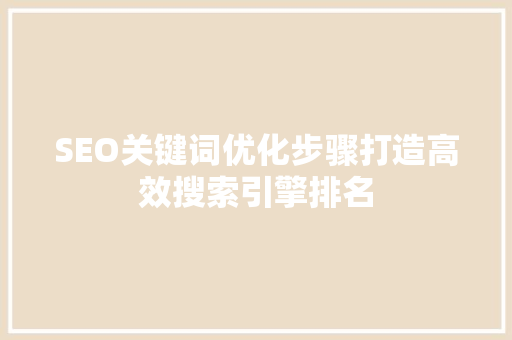 SEO关键词优化步骤打造高效搜索引擎排名