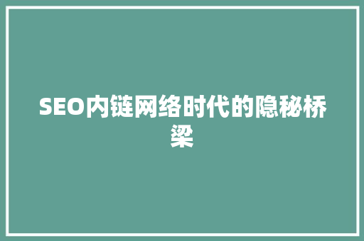 SEO内链网络时代的隐秘桥梁