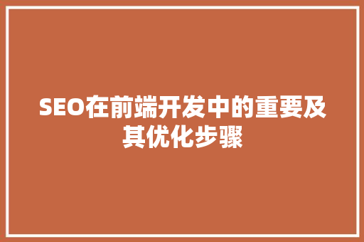 SEO在前端开发中的重要及其优化步骤