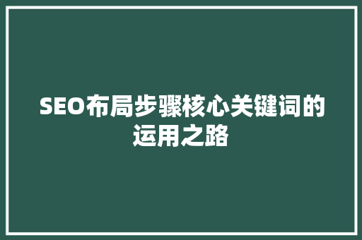 SEO布局步骤核心关键词的运用之路