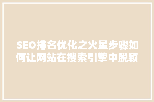 SEO排名优化之火星步骤如何让网站在搜索引擎中脱颖而出