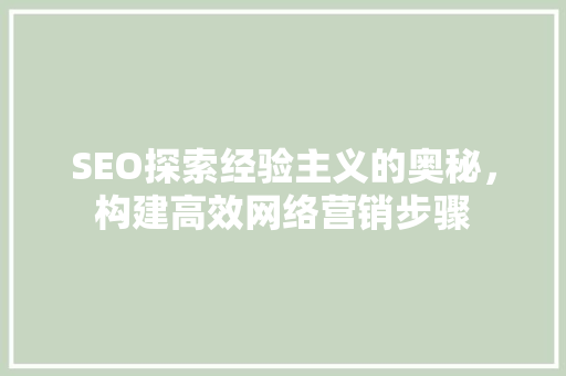 SEO探索经验主义的奥秘，构建高效网络营销步骤
