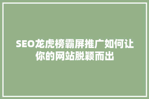 SEO龙虎榜霸屏推广如何让你的网站脱颖而出