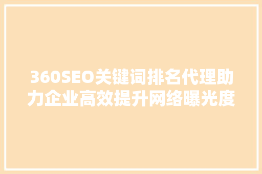 360SEO关键词排名代理助力企业高效提升网络曝光度