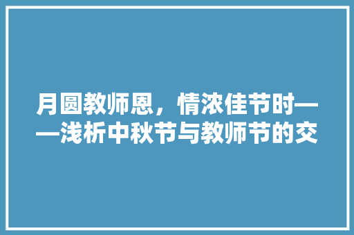 月圆教师恩，情浓佳节时——浅析中秋节与教师节的交融