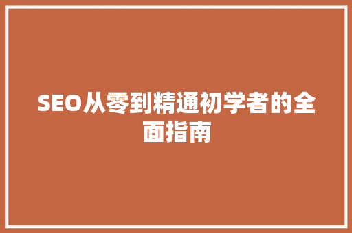 SEO从零到精通初学者的全面指南