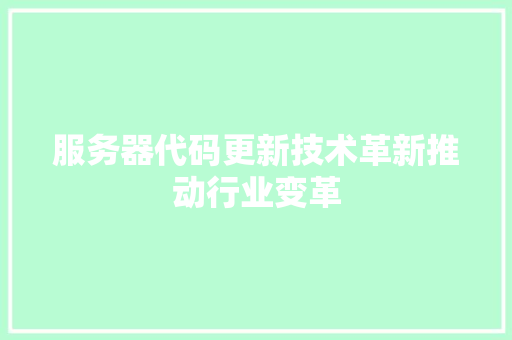 服务器代码更新技术革新推动行业变革