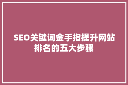 SEO关键词金手指提升网站排名的五大步骤
