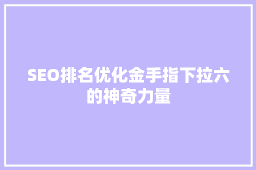 SEO排名优化金手指下拉六的神奇力量