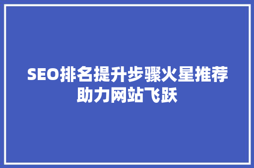 SEO排名提升步骤火星推荐助力网站飞跃