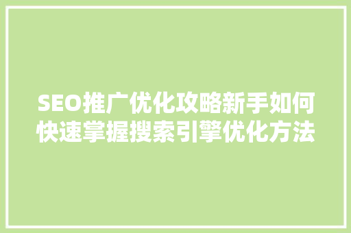 SEO推广优化攻略新手如何快速掌握搜索引擎优化方法  第1张