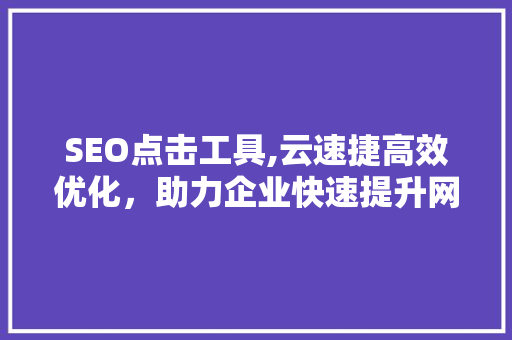 SEO点击工具,云速捷高效优化，助力企业快速提升网站排名