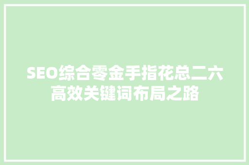 SEO综合零金手指花总二六高效关键词布局之路  第1张