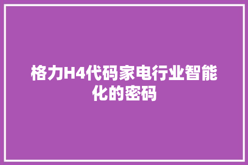 格力H4代码家电行业智能化的密码