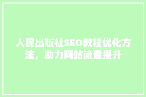 人民出版社SEO教程优化方法，助力网站流量提升