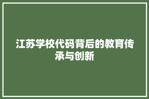 江苏学校代码背后的教育传承与创新