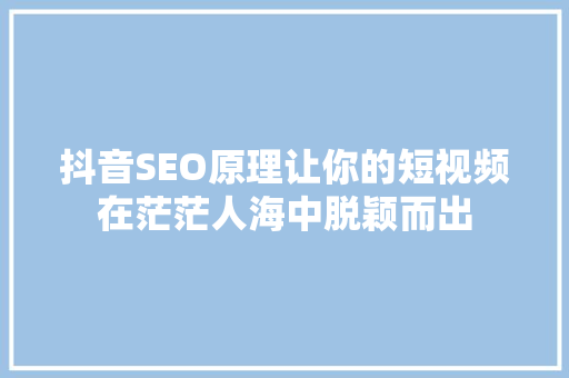抖音SEO原理让你的短视频在茫茫人海中脱颖而出