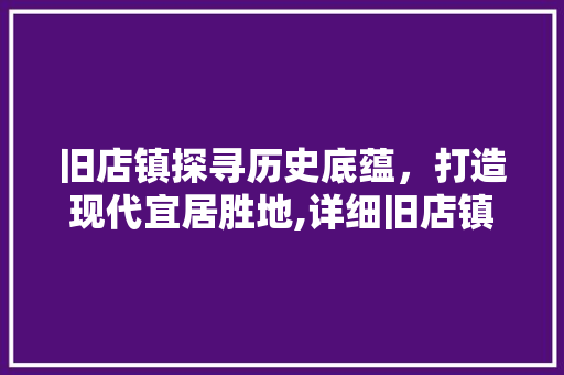 旧店镇探寻历史底蕴，打造现代宜居胜地,详细旧店镇SEO关键词优化步骤