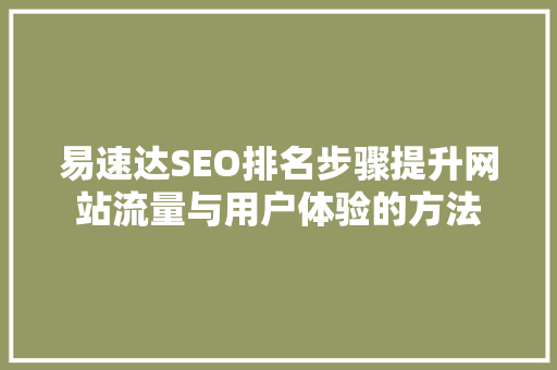易速达SEO排名步骤提升网站流量与用户体验的方法