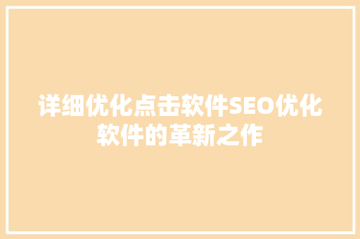 详细优化点击软件SEO优化软件的革新之作
