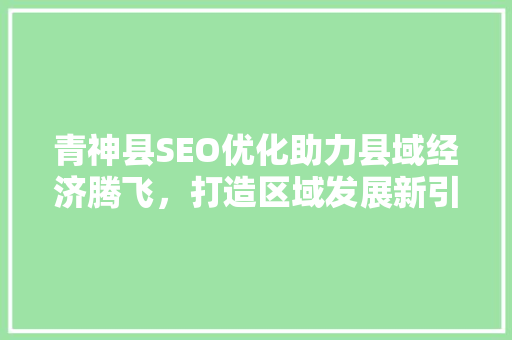 青神县SEO优化助力县域经济腾飞，打造区域发展新引擎
