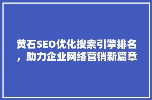 黄石SEO优化搜索引擎排名，助力企业网络营销新篇章