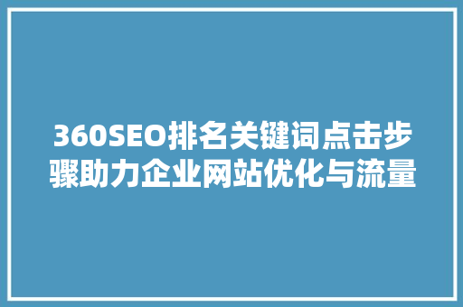 360SEO排名关键词点击步骤助力企业网站优化与流量提升  第1张