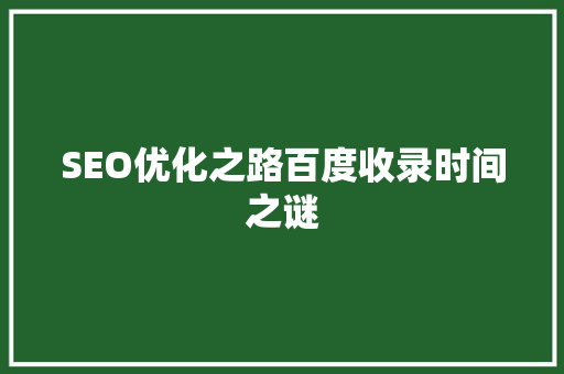 SEO优化之路百度收录时间之谜  第1张