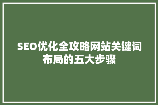 SEO优化全攻略网站关键词布局的五大步骤