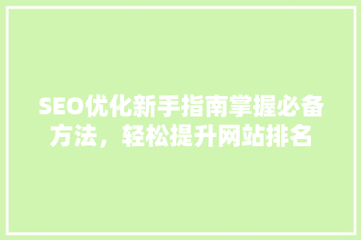 SEO优化新手指南掌握必备方法，轻松提升网站排名