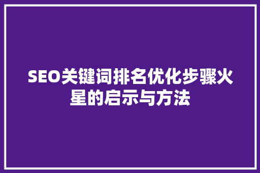 SEO关键词排名优化步骤火星的启示与方法