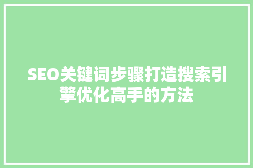 SEO关键词步骤打造搜索引擎优化高手的方法