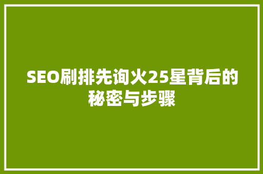 SEO刷排先询火25星背后的秘密与步骤  第1张