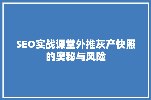 SEO实战课堂外推灰产快照的奥秘与风险  第1张