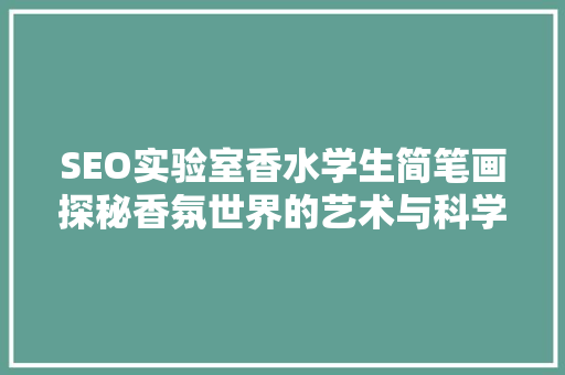 SEO实验室香水学生简笔画探秘香氛世界的艺术与科学  第1张